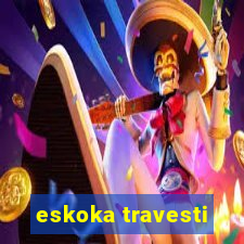 eskoka travesti